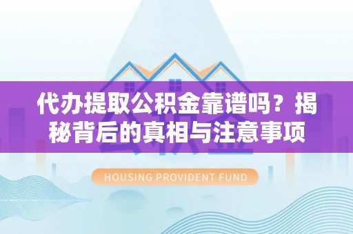 银川代办提取公积金靠谱吗？揭秘背后的真相与注意事项