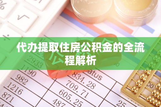 银川代办提取住房公积金的全流程解析