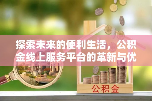 银川探索未来的便利生活，公积金线上服务平台的革新与优势