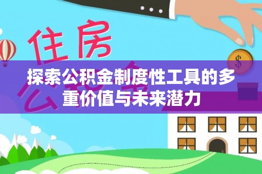 银川探索公积金制度性工具的多重价值与未来潜力