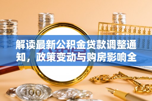 银川解读最新公积金贷款调整通知，政策变动与购房影响全解析
