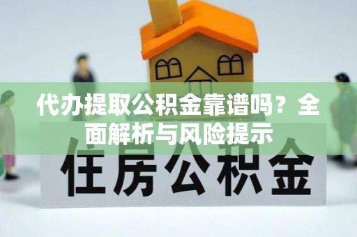 银川代办提取公积金靠谱吗？全面解析与风险提示