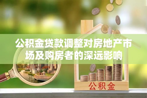 银川公积金贷款调整对房地产市场及购房者的深远影响